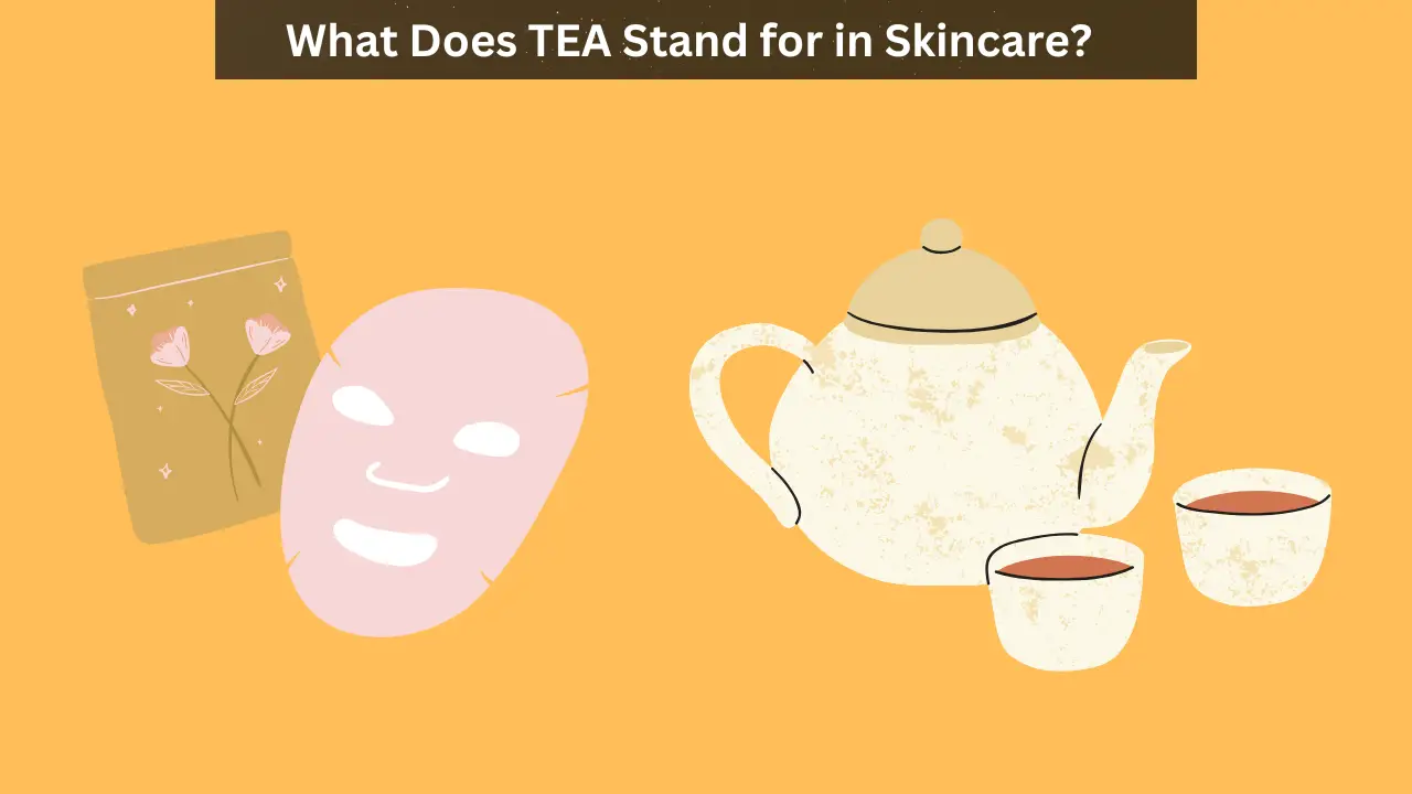 What Does TEA Stand for in Skincare?