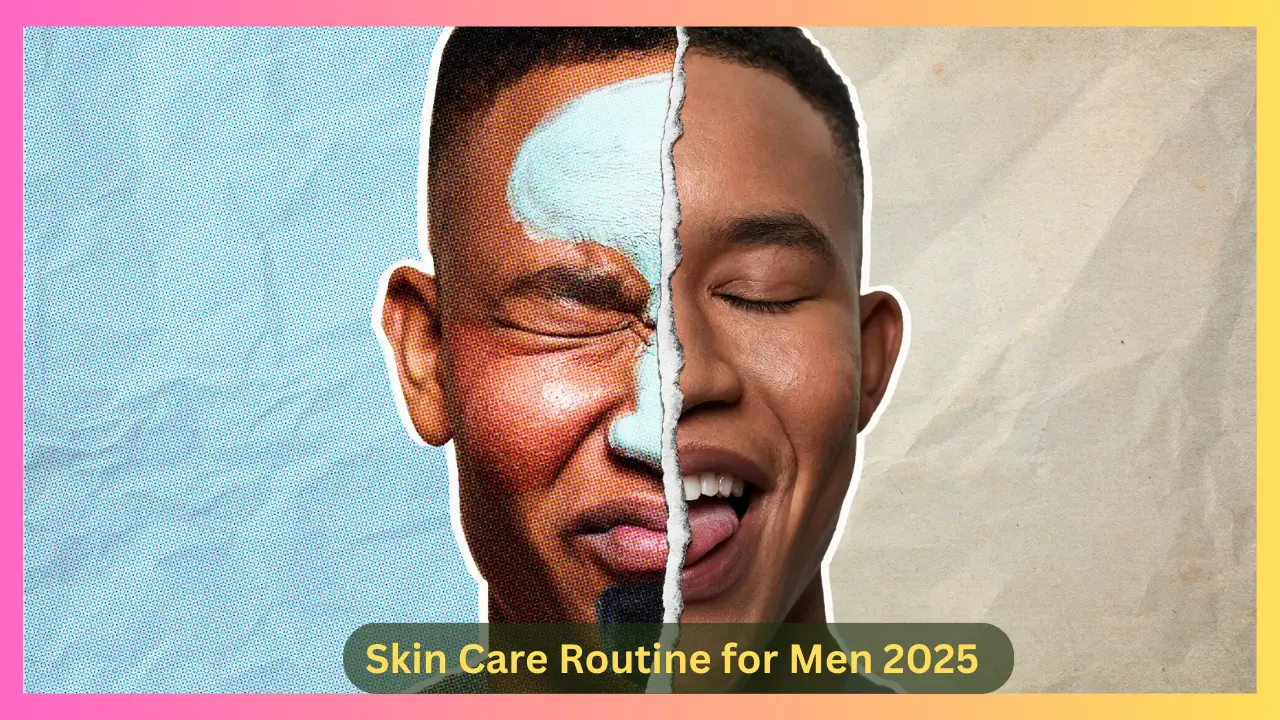 Skin Care Routine for Men 2025